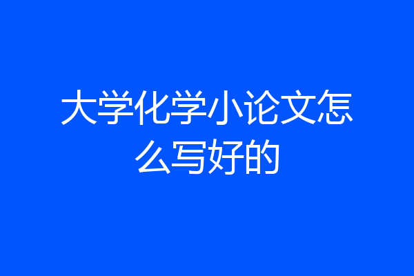 大学化学小论文怎么写好的