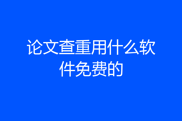 论文查重用什么软件免费的