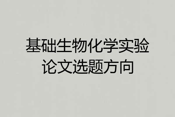 基础生物化学实验论文选题方向