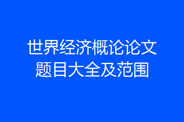 世界经济概论论文题目大全及范围