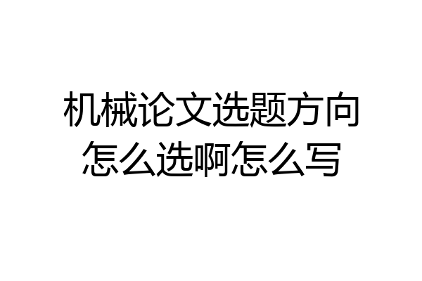 机械论文选题方向怎么选啊怎么写