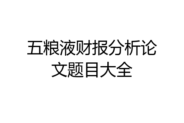 五粮液财报分析论文题目大全