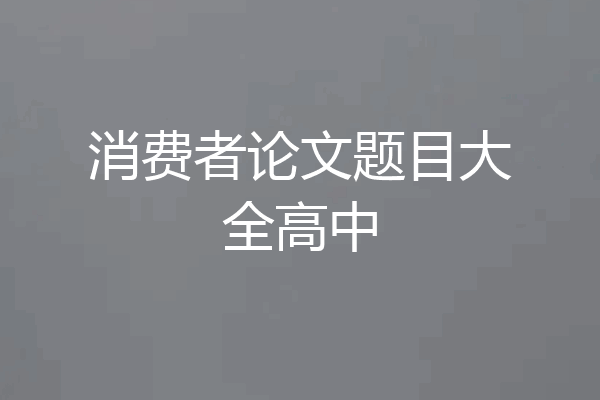 消费者论文题目大全高中