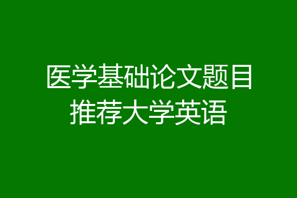 医学基础论文题目推荐大学英语