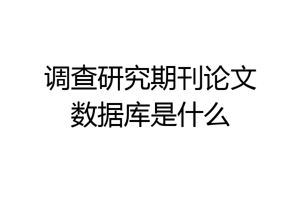 调查研究期刊论文数据库是什么