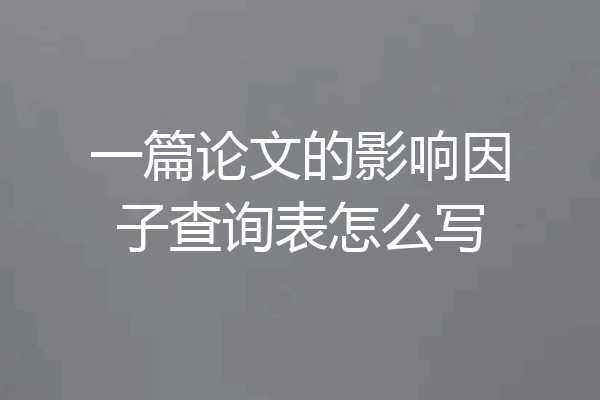 一篇论文的影响因子查询表怎么写