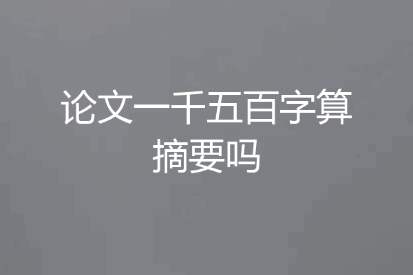 论文一千五百字算摘要吗