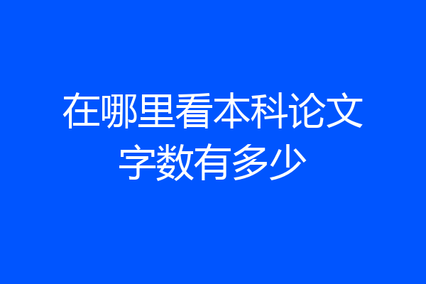 在哪里看本科论文字数有多少