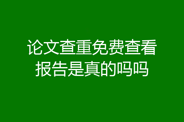 论文查重免费查看报告是真的吗吗