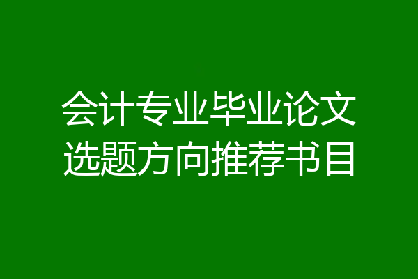 会计专业毕业论文选题方向推荐书目
