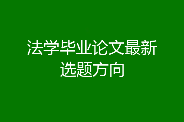 法学毕业论文最新选题方向