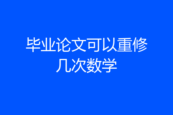 毕业论文可以重修几次数学