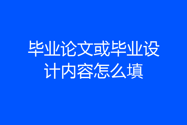 毕业论文或毕业设计内容怎么填