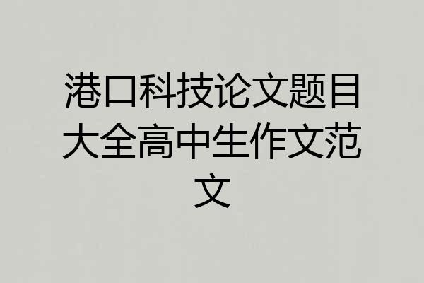 港口科技论文题目大全高中生作文范文