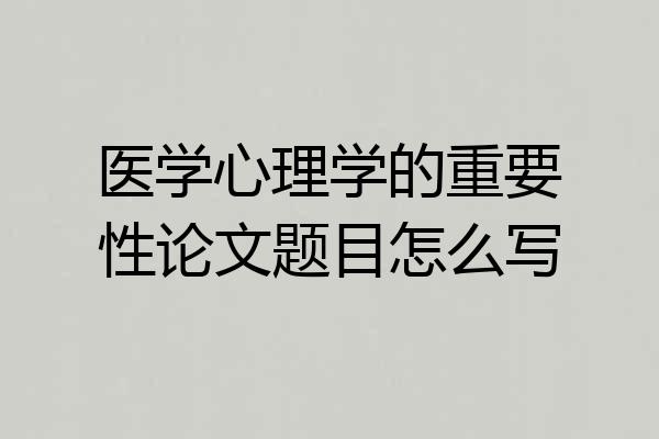 医学心理学的重要性论文题目怎么写