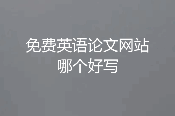 免费英语论文网站哪个好写