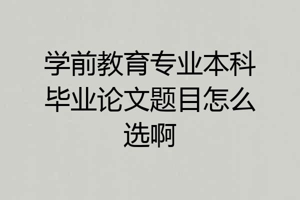 学前教育专业本科毕业论文题目怎么选啊