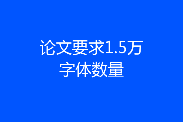 论文要求1.5万字体数量