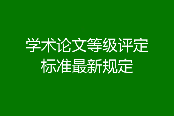 学术论文等级评定标准最新规定