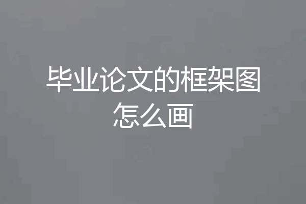 毕业论文的框架图怎么画