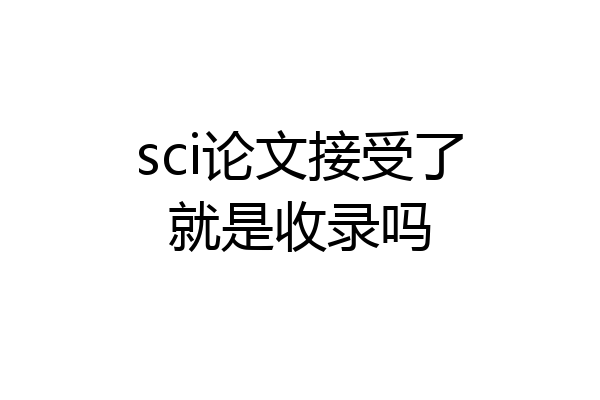 sci论文接受了就是收录吗