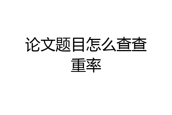 论文题目怎么查查重率