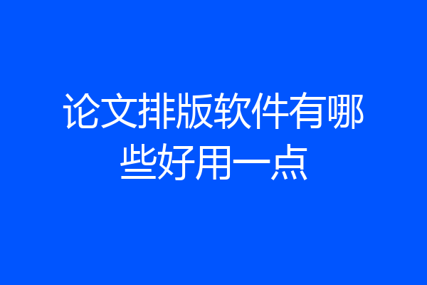 论文排版软件有哪些好用一点