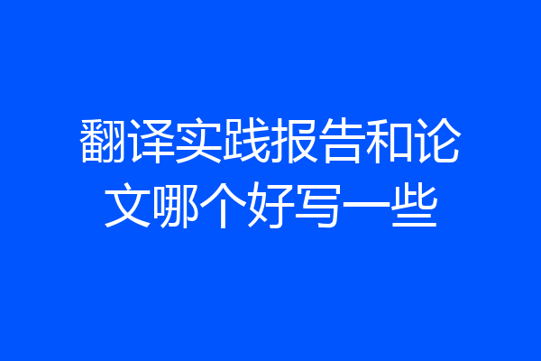 翻译实践报告和论文哪个好写一些