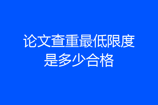 论文查重最低限度是多少合格