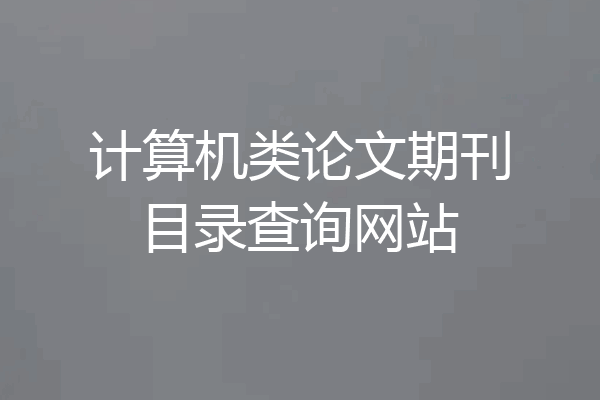 计算机类论文期刊目录查询网站