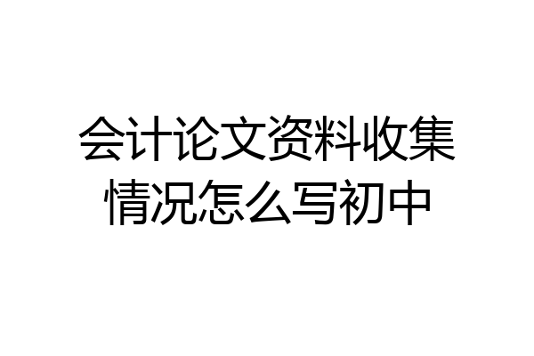 会计论文资料收集情况怎么写初中