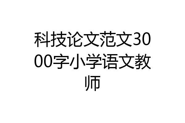 科技论文范文3000字小学语文教师