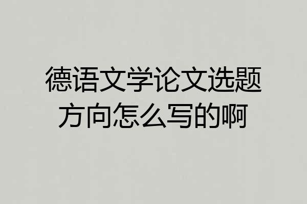 德语文学论文选题方向怎么写的啊