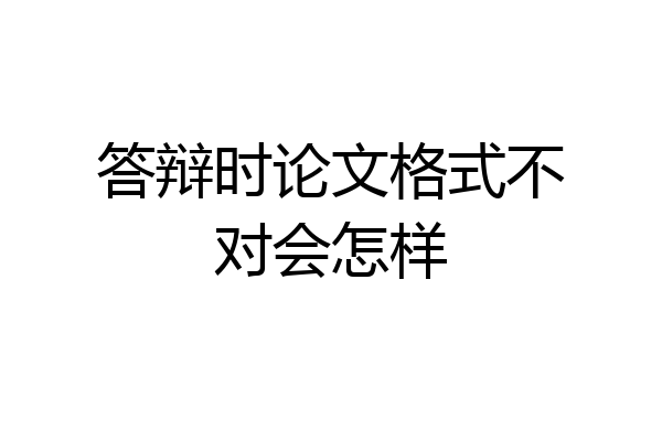 答辩时论文格式不对会怎样
