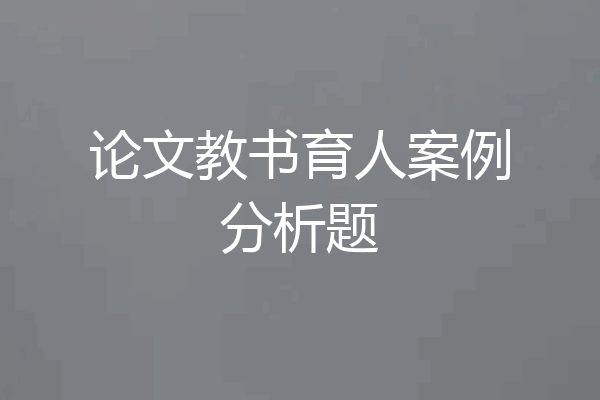 论文教书育人案例分析题