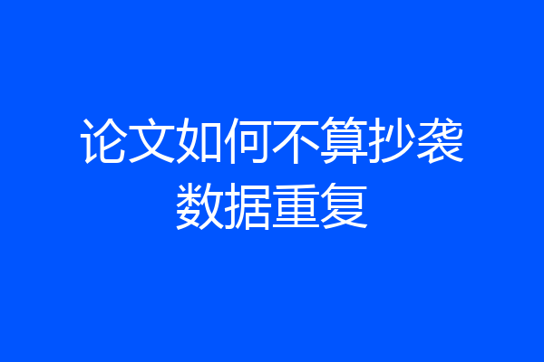 论文如何不算抄袭数据重复