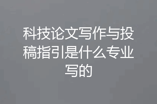 科技论文写作与投稿指引是什么专业写的
