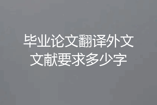 毕业论文翻译外文文献要求多少字