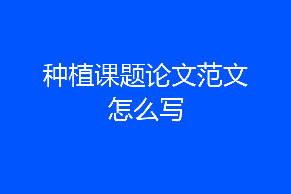 种植课题论文范文怎么写