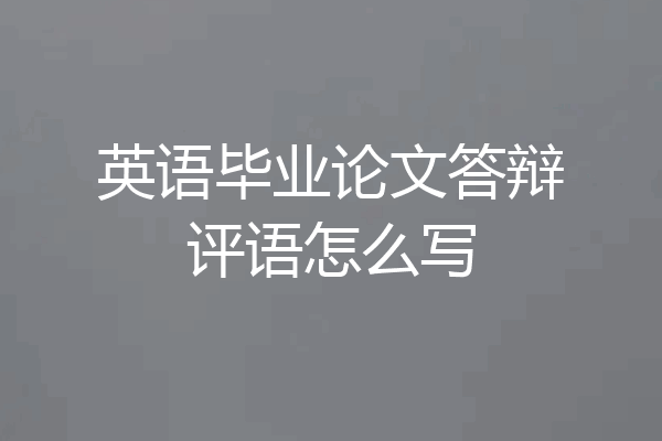 英语毕业论文答辩评语怎么写