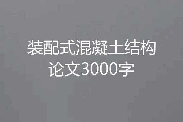 装配式混凝土结构论文3000字