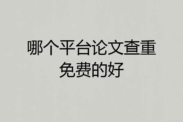 哪个平台论文查重免费的好