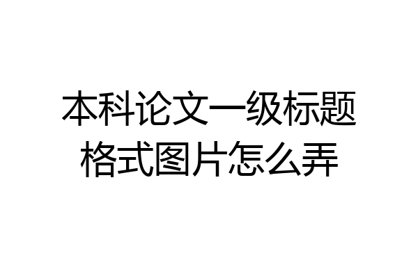 本科论文一级标题格式图片怎么弄