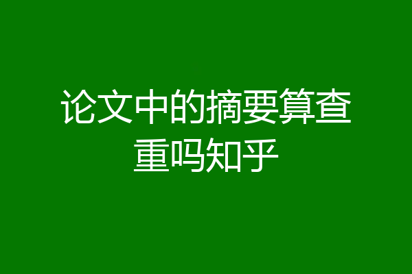论文中的摘要算查重吗知乎