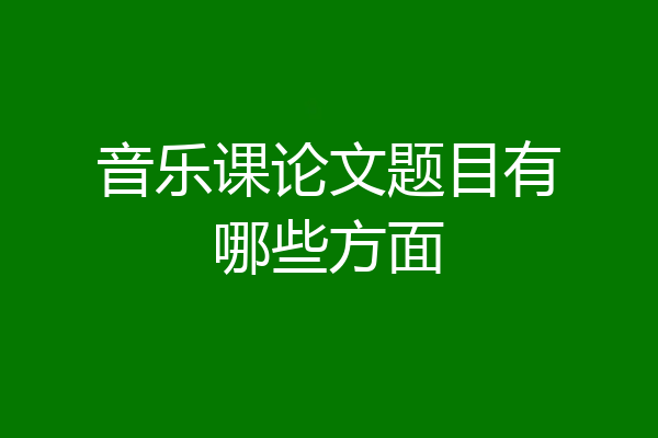 音乐课论文题目有哪些方面