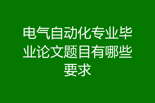 电气自动化专业毕业论文题目有哪些要求
