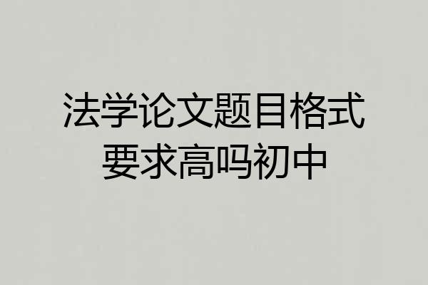 法学论文题目格式要求高吗初中