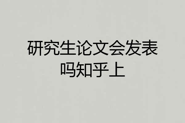 研究生论文会发表吗知乎上