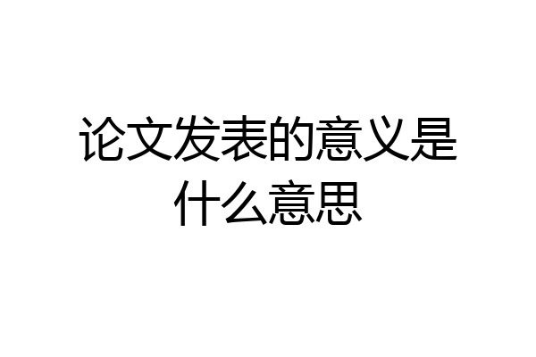 论文发表的意义是什么意思