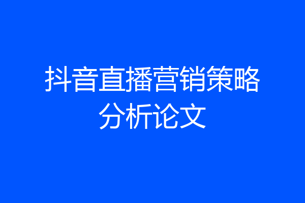 抖音直播营销策略分析论文